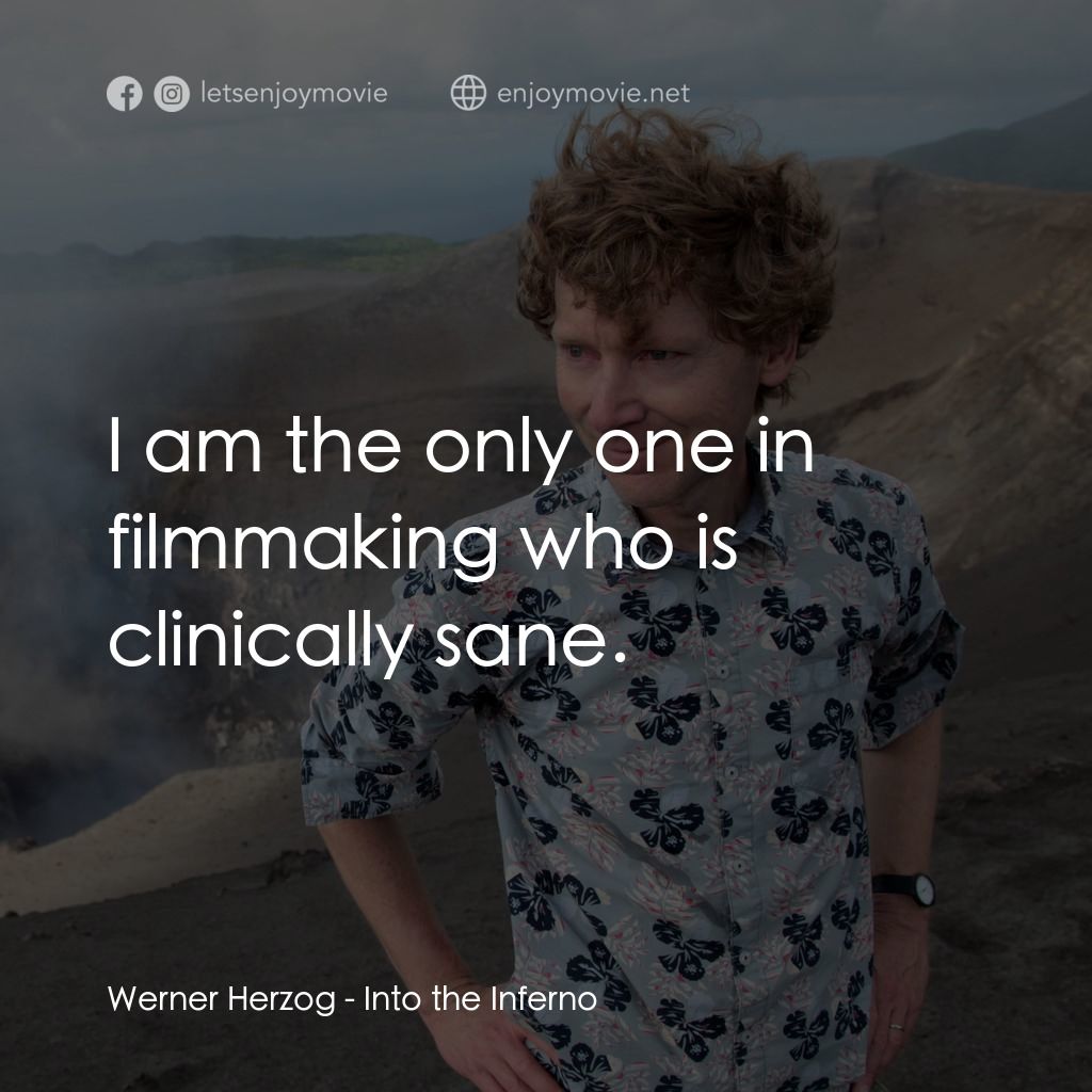深入火心電影對白：Werner Herzog: I am the only one in filmmaking who is clinically sane.