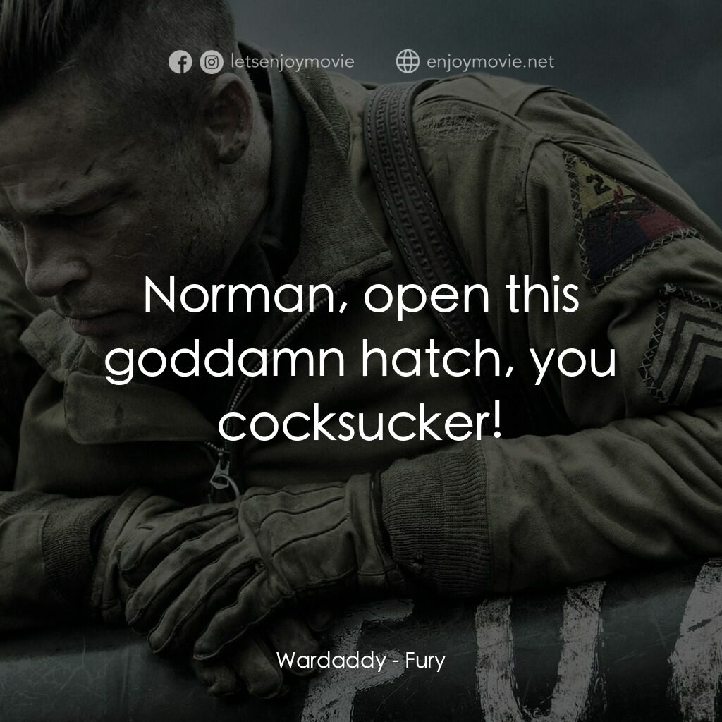 戰逆豪情電影對白：Wardaddy:  Norman, open this goddamn hatch, you cocksucker!