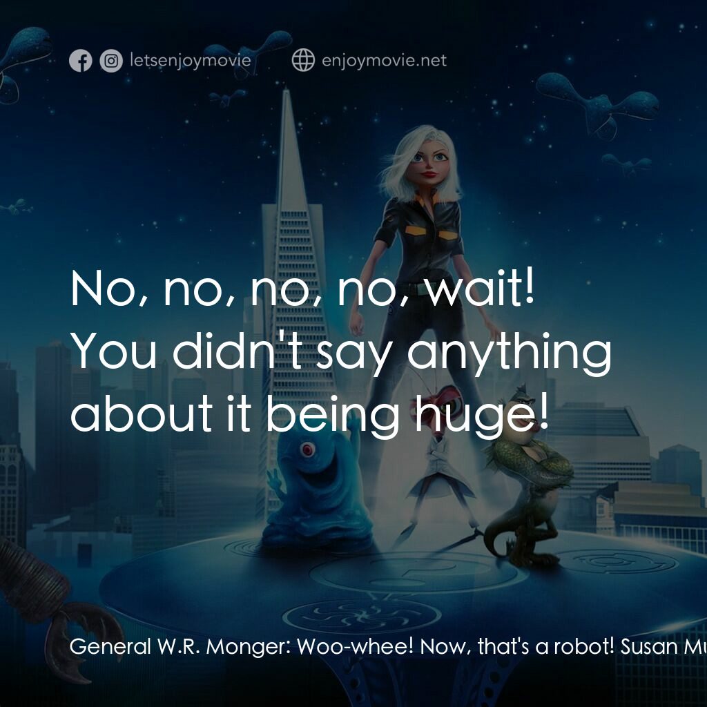 天煞撞正怪怪獸電影對白：General W.R. Monger:  Woo-whee! Now, that's a robot! Susan Murphy:  It's huge. Ge