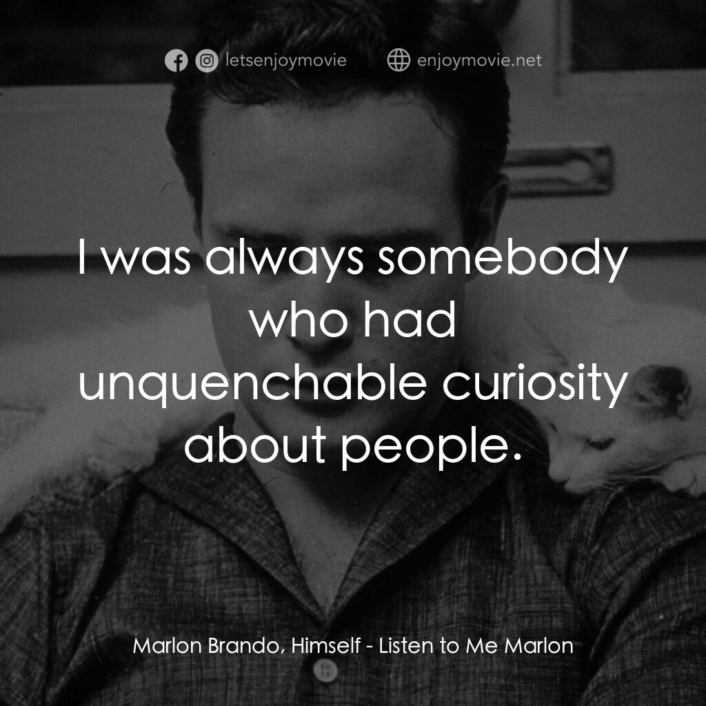 馬龍白蘭度私密告白電影對白：Marlon Brando, Himself:  I was always somebody who had unquenchable curiosity abo