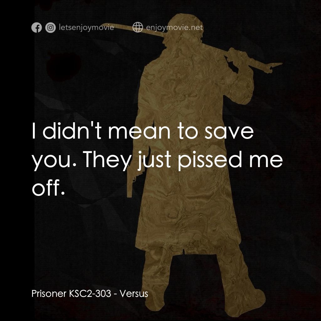 千年決鬥電影對白：Prisoner KSC2-303: I didn't mean to save you. They just pissed me off.