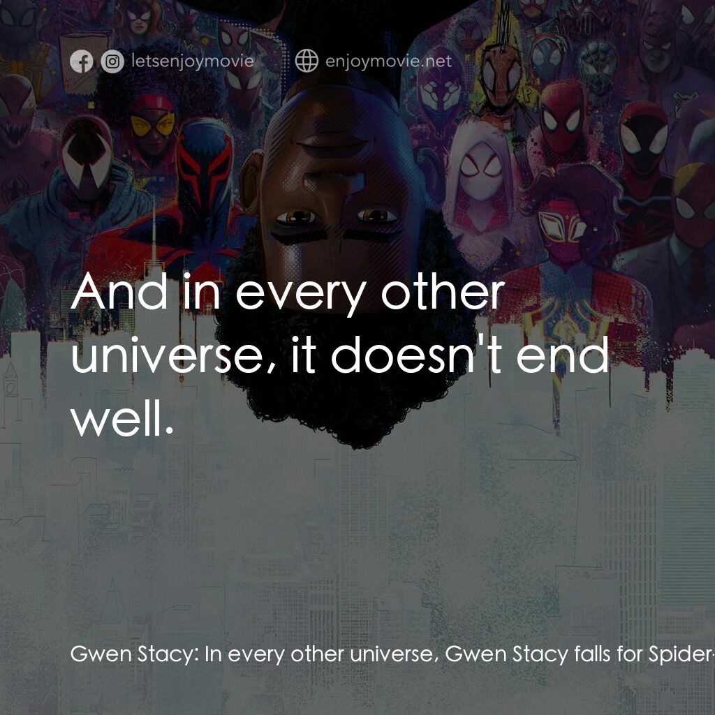 蜘蛛人：穿越新宇宙電影對白：Gwen Stacy:  In every other universe, Gwen Stacy falls for Spider-Man. Gwen Stacy