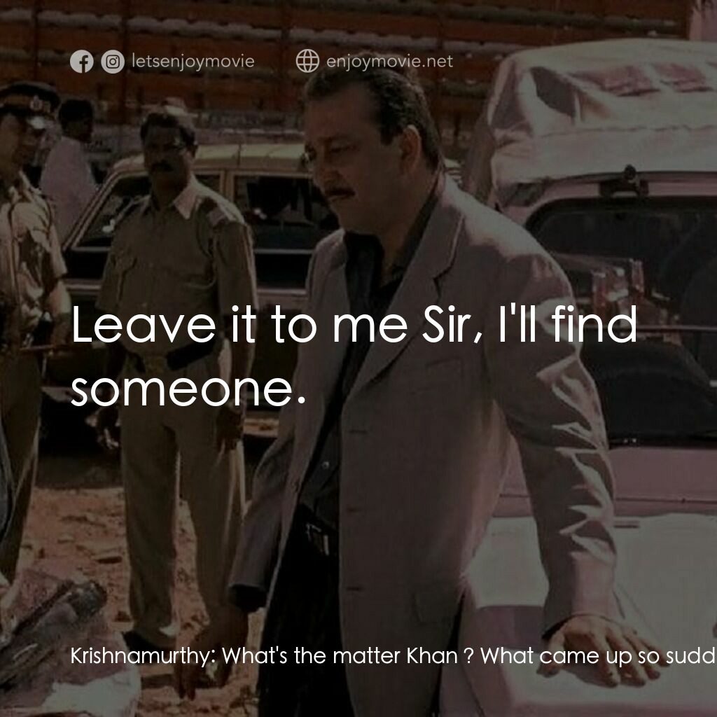 槍戰經典對白：Krishnamurthy:  What's the matter Khan ? What came up so suddenly on a Sunday ? Shamsher Khan:  S