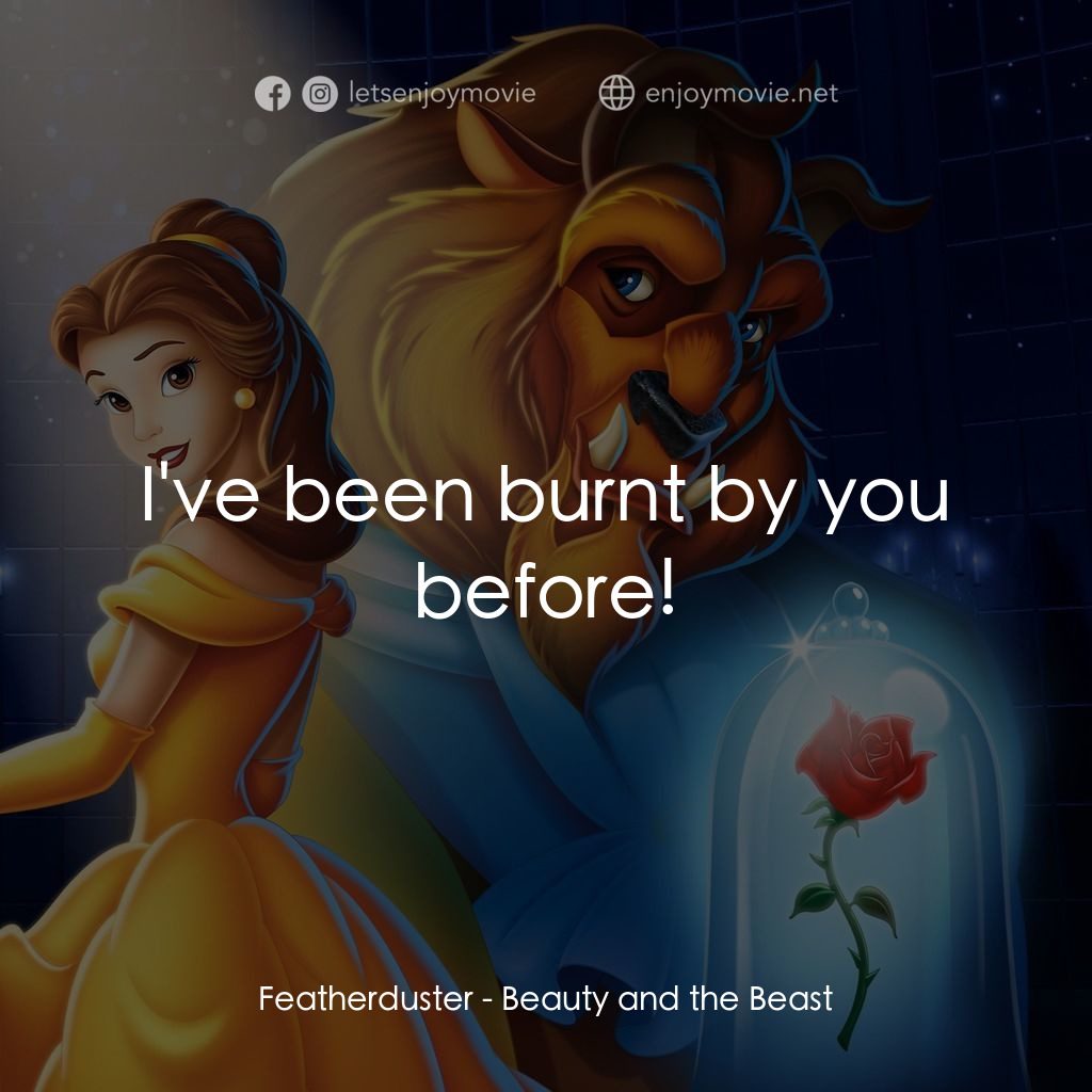 美女與野獸電影對白：Featherduster: I've been burnt by you before!