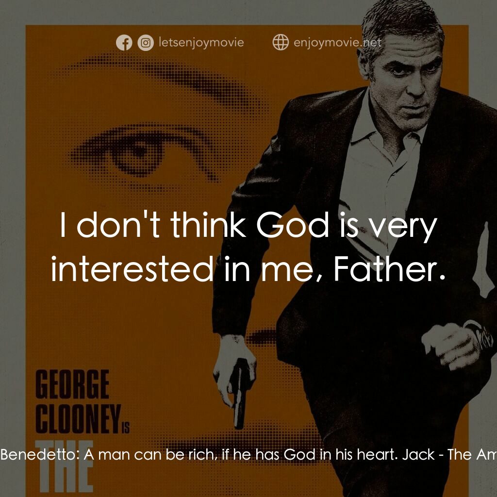 完美狙擊電影對白：Father Benedetto:  A man can be rich, if he has God in his heart. Jack:  I don't 