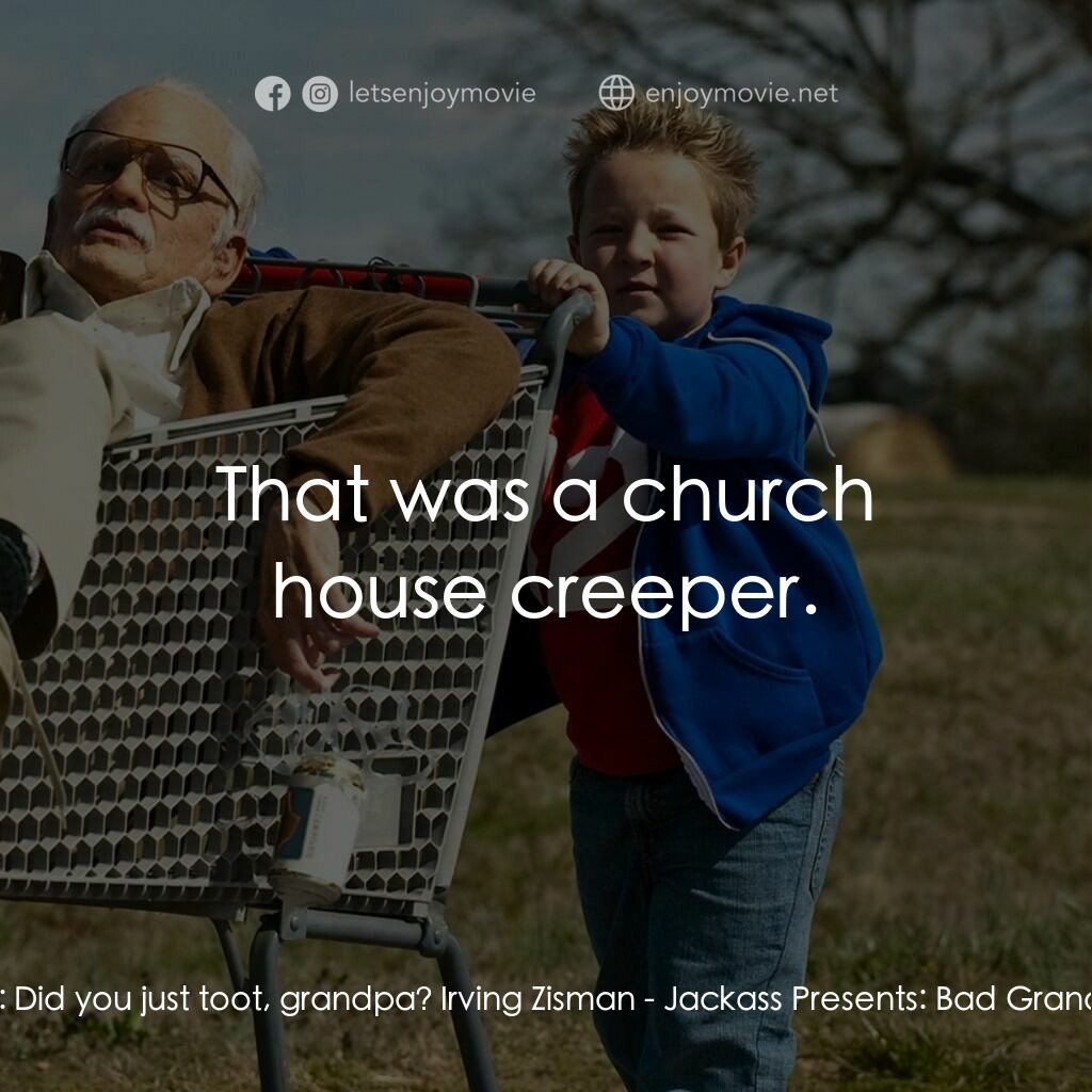 《無厘取鬧: 祖孫卡好》經典台詞：Billy:  Did you just toot, grandpa? Irving Zisman: ...