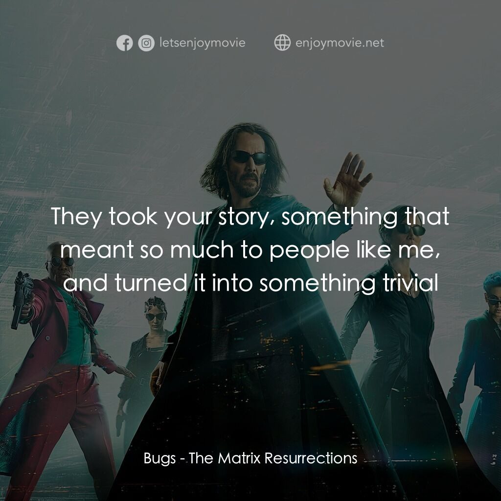 22世紀殺人網絡 復活次元電影對白：Bugs:  They took your story, something that meant so much to people like me, and 