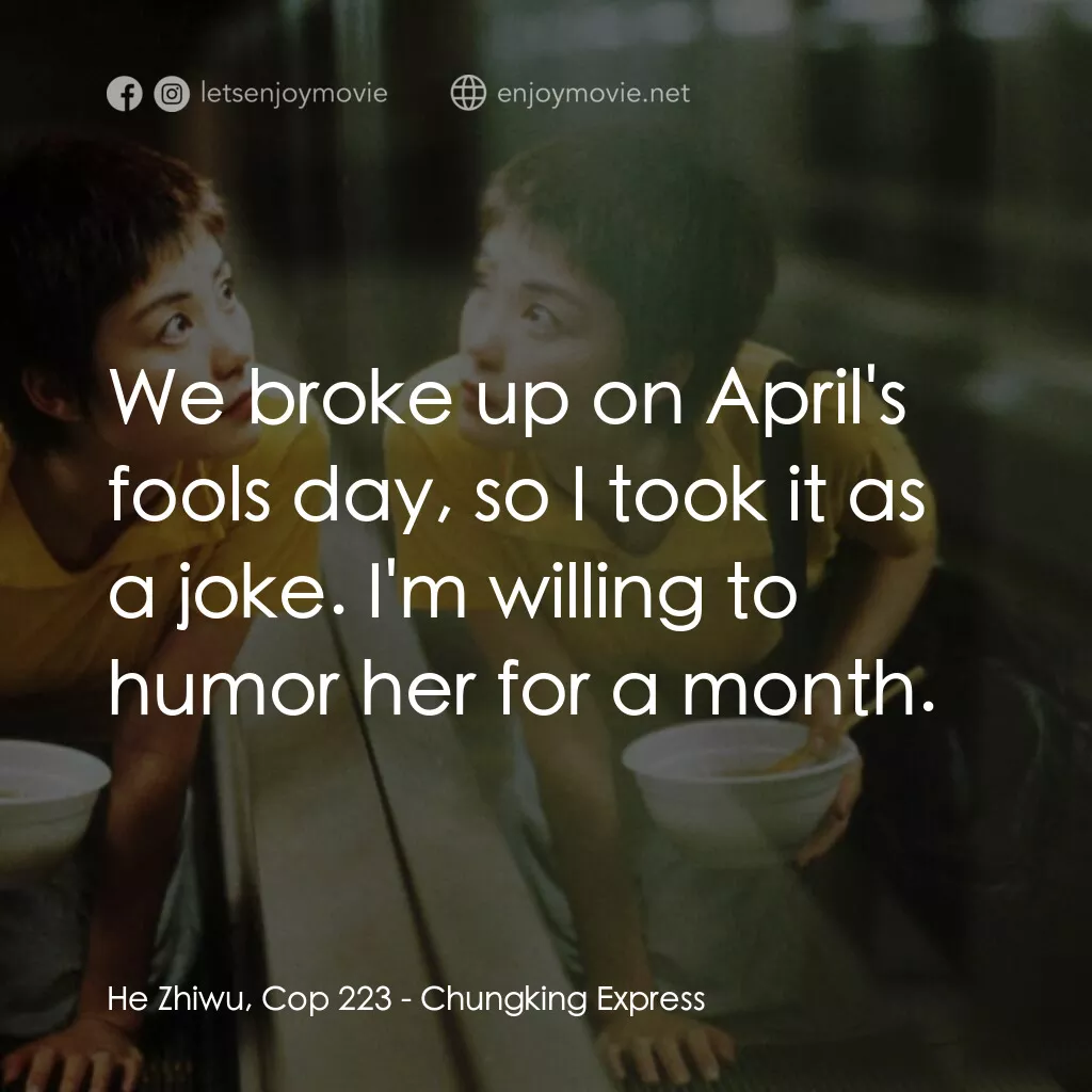 重慶森林電影對白：He Zhiwu, Cop 223:  We broke up on April's fools day, so I took it as a joke. I'm