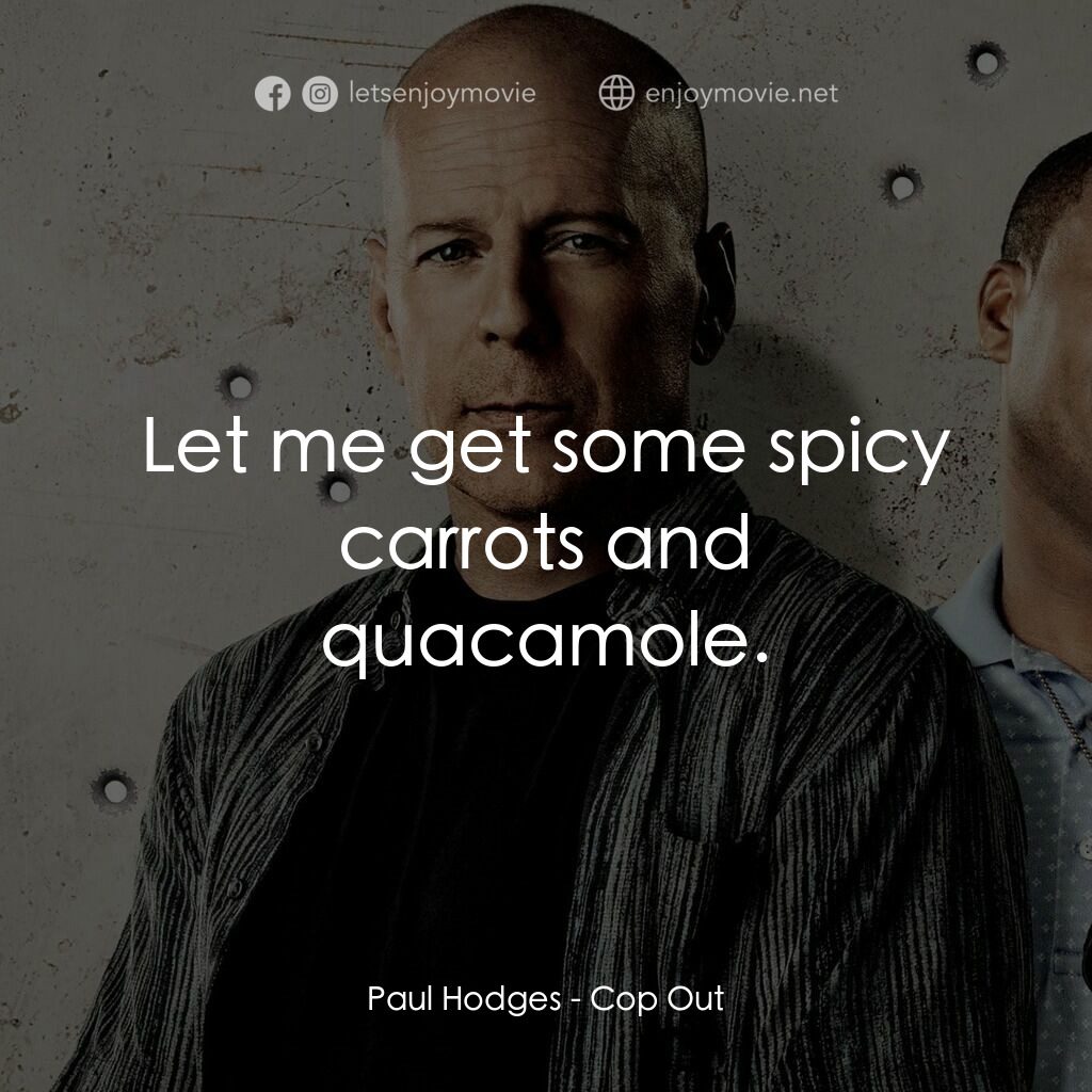 警界雙殺電影對白：Paul Hodges:  Let me get some spicy carrots and quacamole.