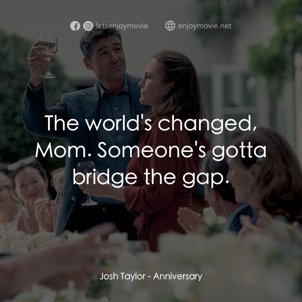 《周年紀念日》經典台詞：Josh Taylor:  The world's changed, Mom. Someon ...