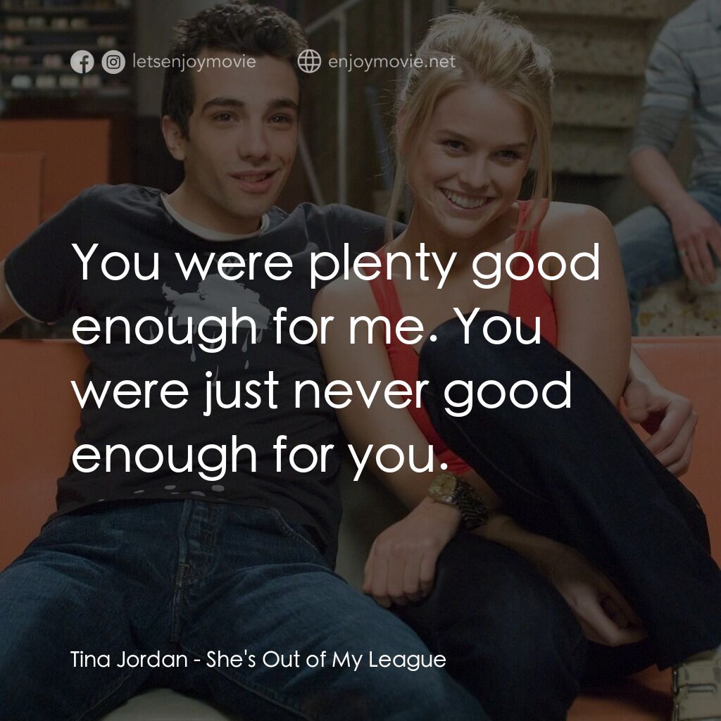 索女宅男配電影對白：Tina Jordan:  You were plenty good enough for me. You were just never good enough