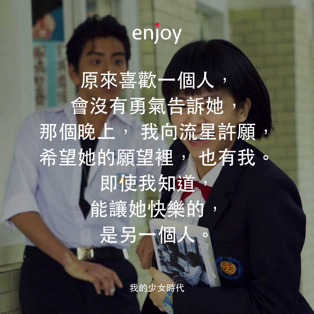 我的少女時代電影對白：原來喜歡一個人，會沒有勇氣告訴她，那個晚上，我向流星許願，希望她的願望裡，也有我。即使我知道，能讓她快樂的，是另一個人。
