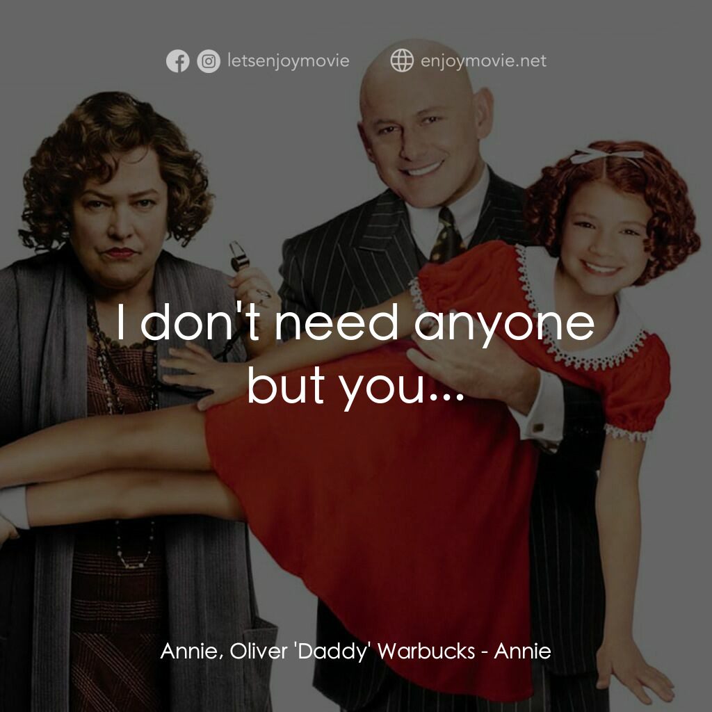 安妮經典對白：Annie, Oliver 'Daddy' Warbucks:  I don't need anyone but you...
