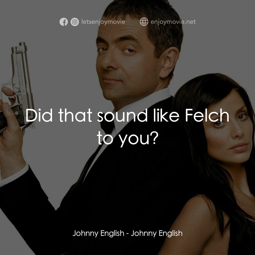 凸搥特派員電影對白：Johnny English:  Did that sound like Felch to you?