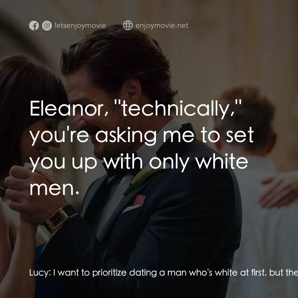 錢財心愛物電影對白：Lucy:  I want to prioritize dating a man who's white at first, but then if we hav