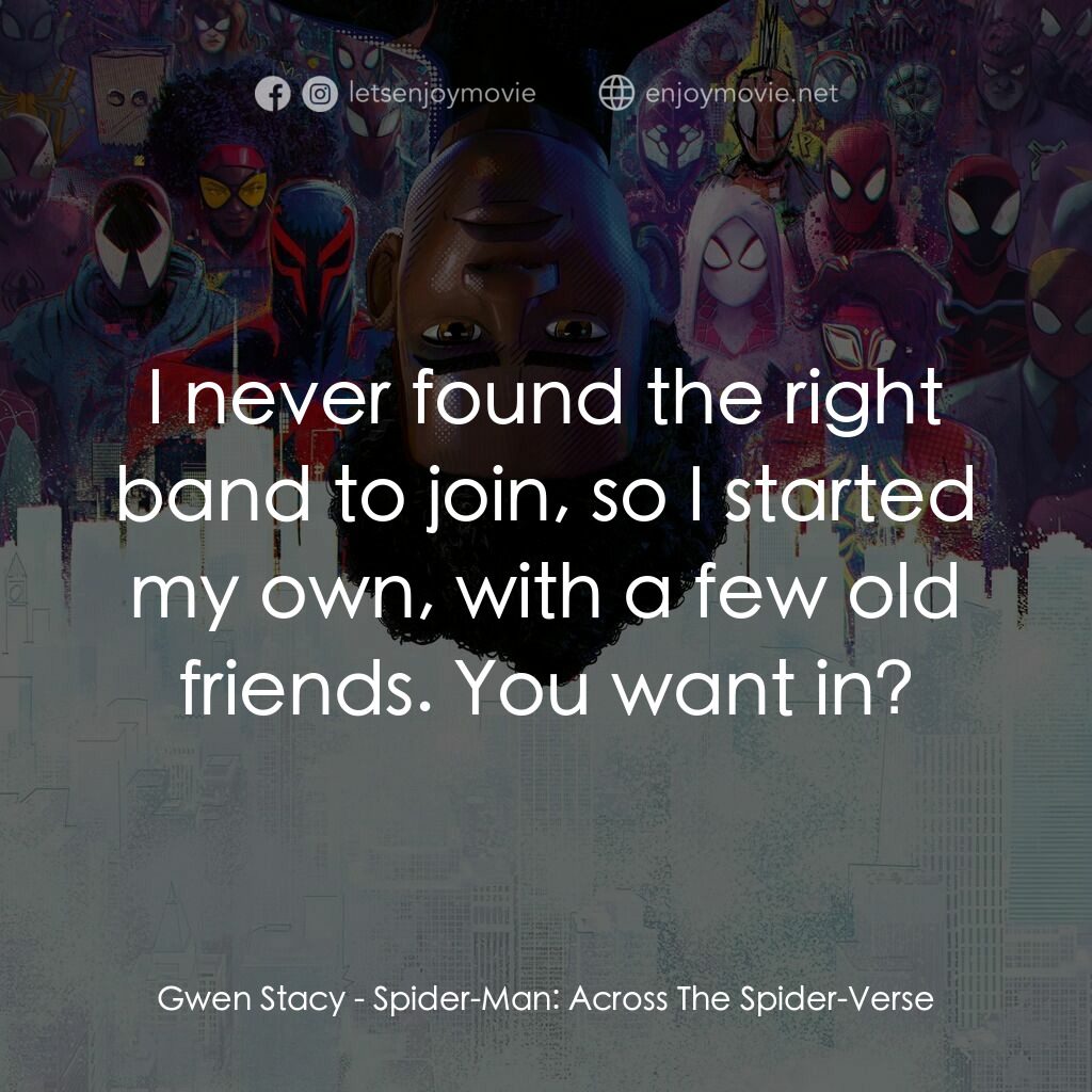 蜘蛛人：穿越新宇宙電影對白：Gwen Stacy:  I never found the right band to join, so I started my own, with a fe