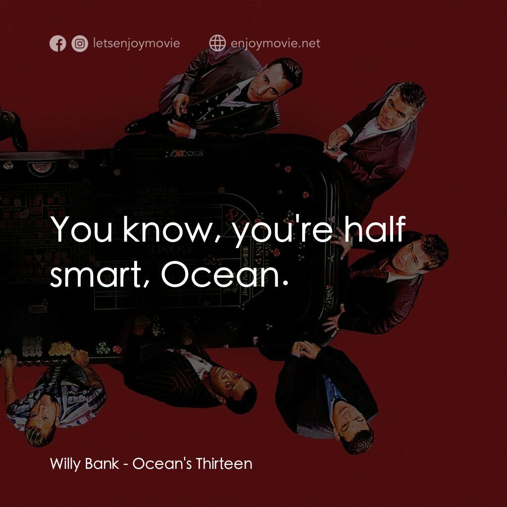 瞞天過海：十三王牌電影對白：Willy Bank:  You know, you're half smart, Ocean.
