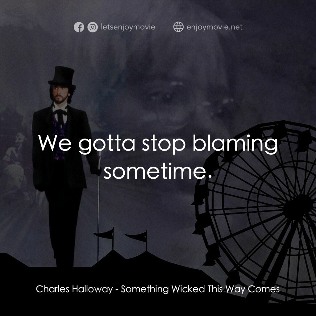 魔法嘉年華電影對白：Charles Halloway:  We gotta stop blaming sometime.