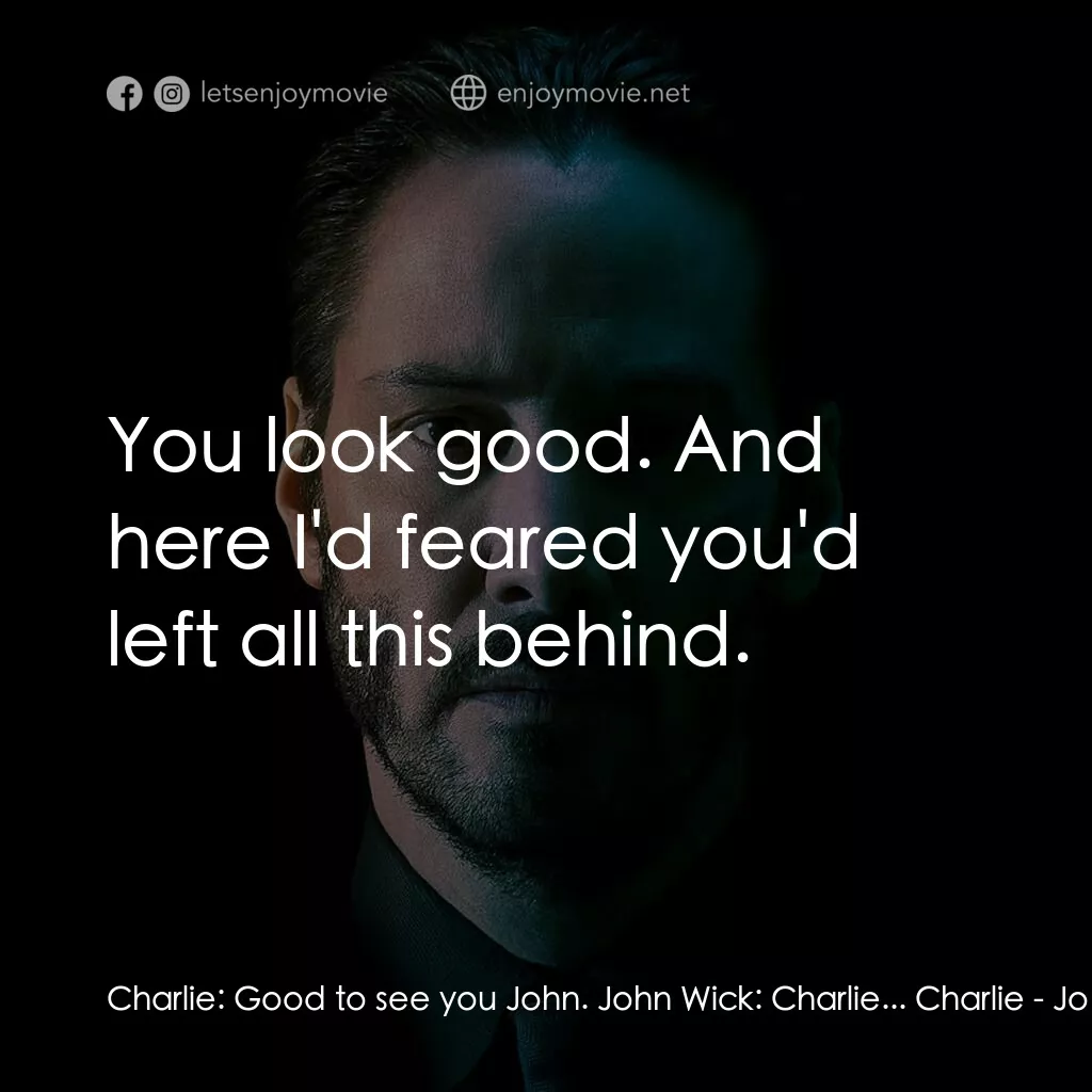 捍衛任務電影對白：Charlie:  Good to see you John. John Wick:  Charlie... Charlie:  You look good. A