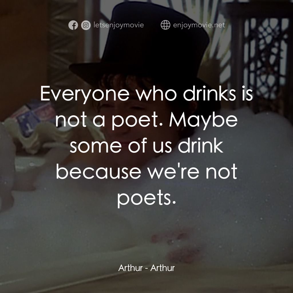 二八佳人花公子電影對白：Arthur: Everyone who drinks is not a poet. Maybe some of us drink because we're n