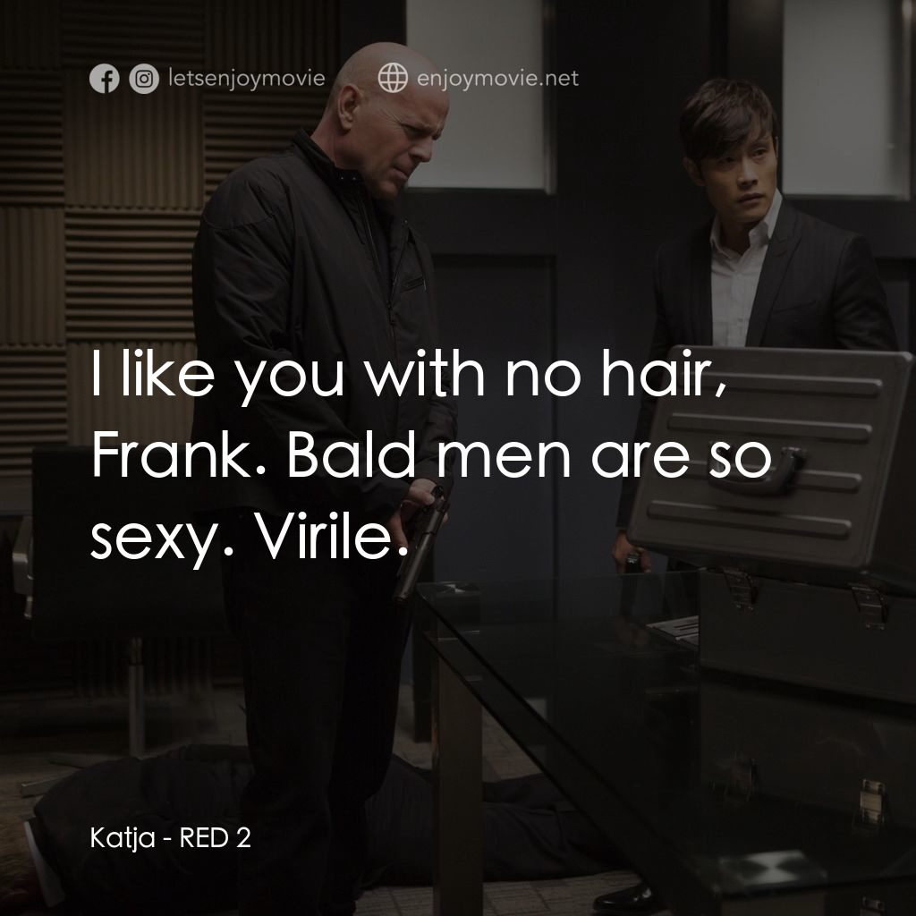 猛火爆 2電影對白：Katja: I like you with no hair, Frank. Bald men are so sexy. Virile.