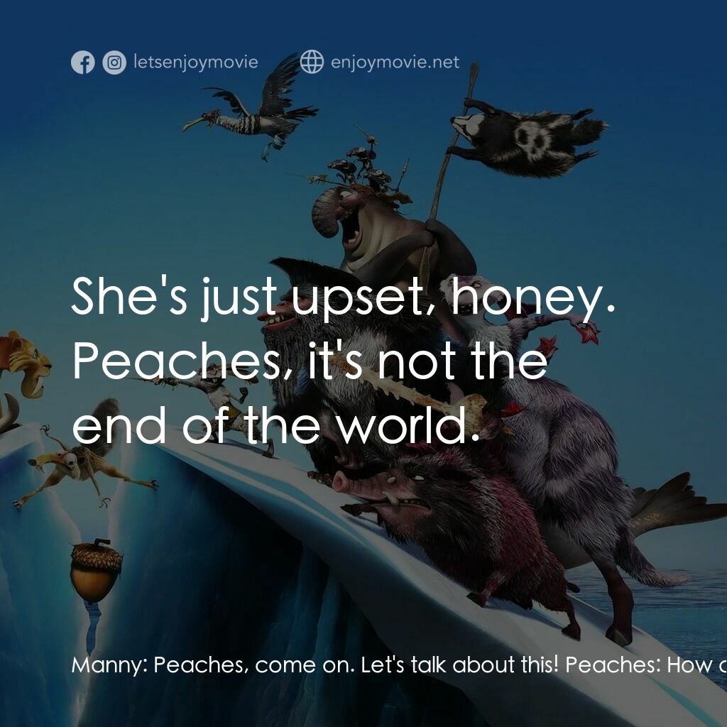 冰河世紀4 玩轉新大陸電影對白：Manny:  Peaches, come on. Let's talk about this! Peaches:  How could you embarras