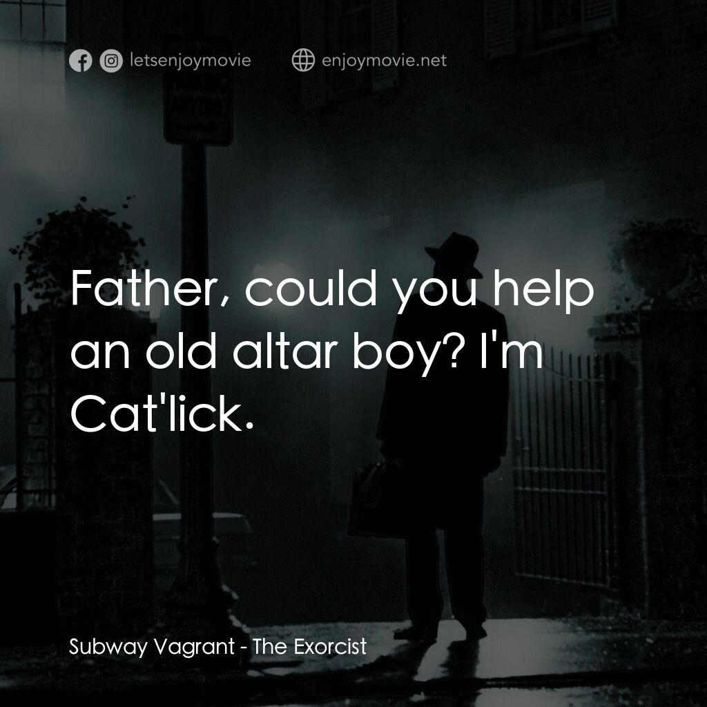 驅魔人電影對白：Subway Vagrant:  Father, could you help an old altar boy? I'm Cat'lick.