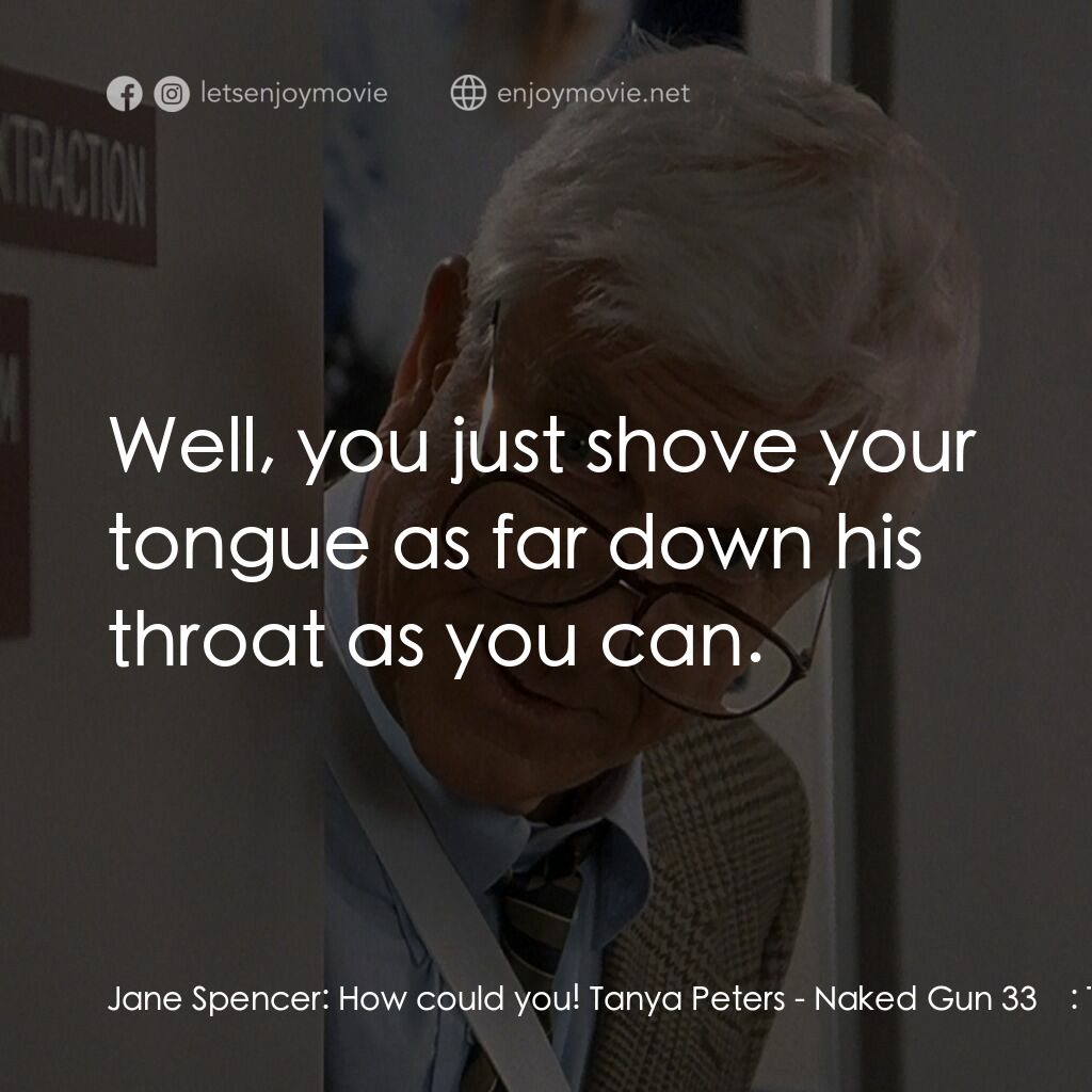 脫線總動員電影對白：Jane Spencer:  How could you! Tanya Peters:  Well, you just shove your tongue as 