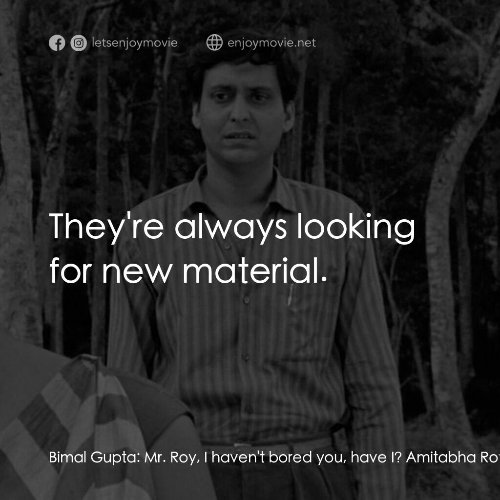 無膽情人電影對白：Bimal Gupta:  Mr. Roy, I haven't bored you, have I? Amitabha Roy:  Writers aren't