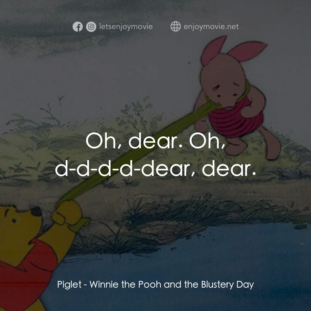 小熊維尼與大風吹電影對白：Piglet:  Oh, dear. Oh, d-d-d-d-dear, dear.