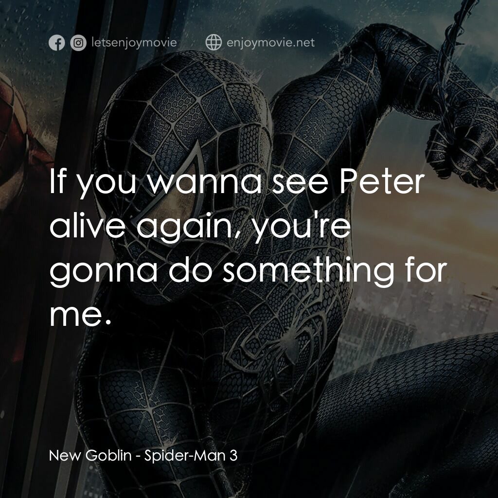 蜘蛛人 3電影對白：New Goblin:  If you wanna see Peter alive again, you're gonna do something for me