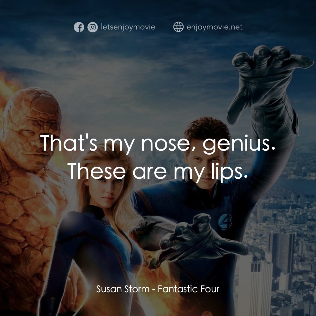 神奇4俠電影對白：Susan Storm: That's my nose, genius. These are my lips.