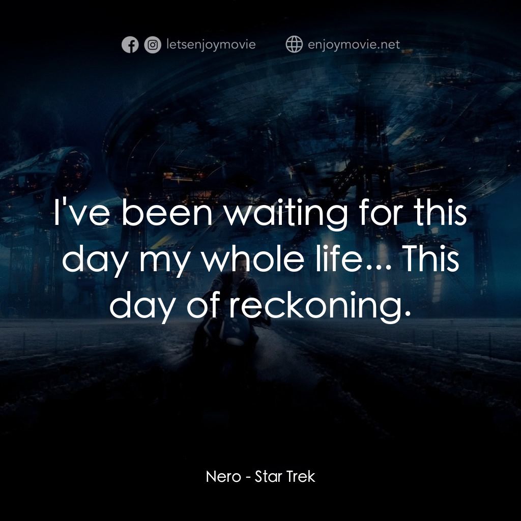 星際爭霸戰電影對白：Nero: I've been waiting for this day my whole life... This day of reckoning.
