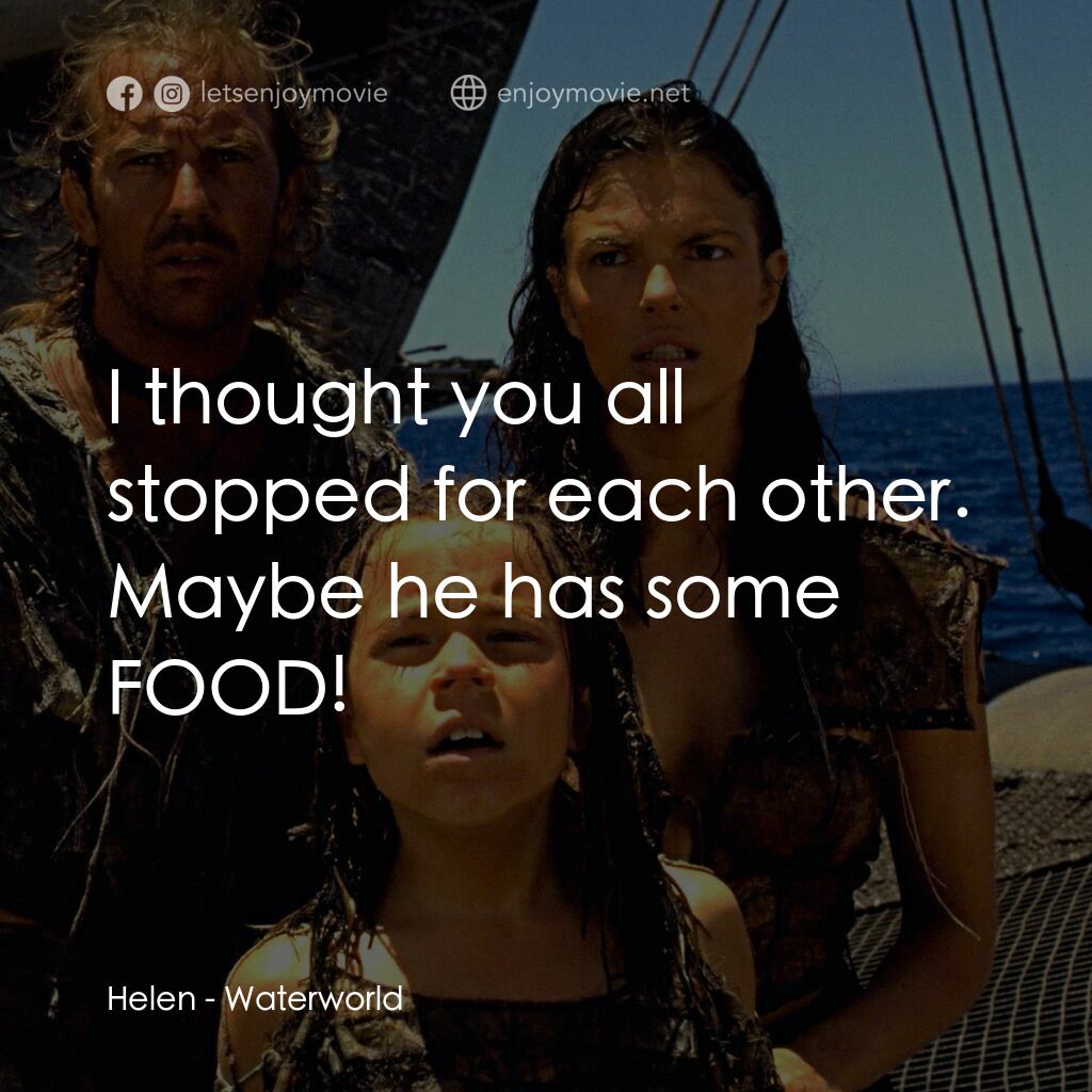水世界電影對白：Helen:  I thought you all stopped for each other. Maybe he has some FOOD!
