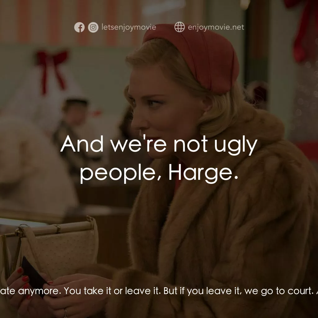 因為愛你電影對白：Carol Aird:  So that's the deal. I won't, I cannot negotiate anymore. You take it