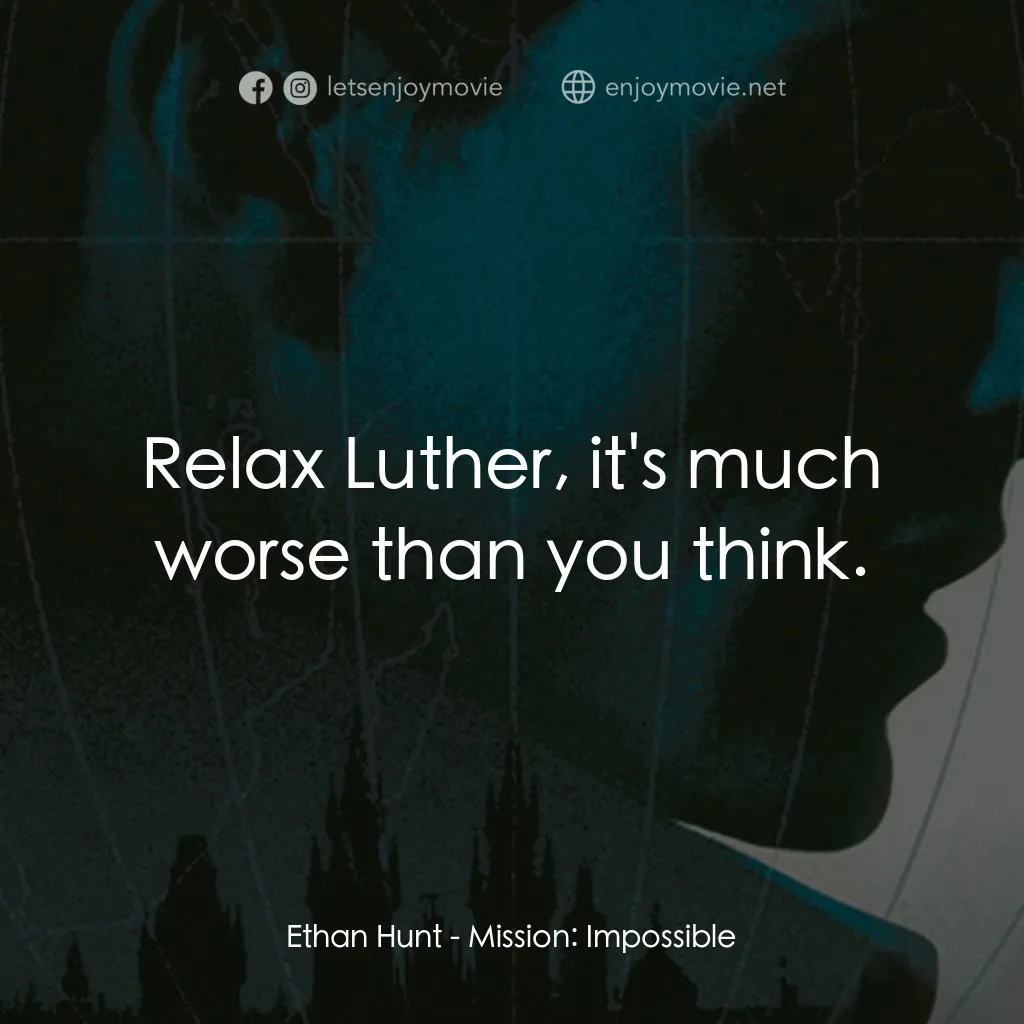 《職業特工隊》經典台詞：Ethan Hunt: Relax Luther, it's much worse than ...