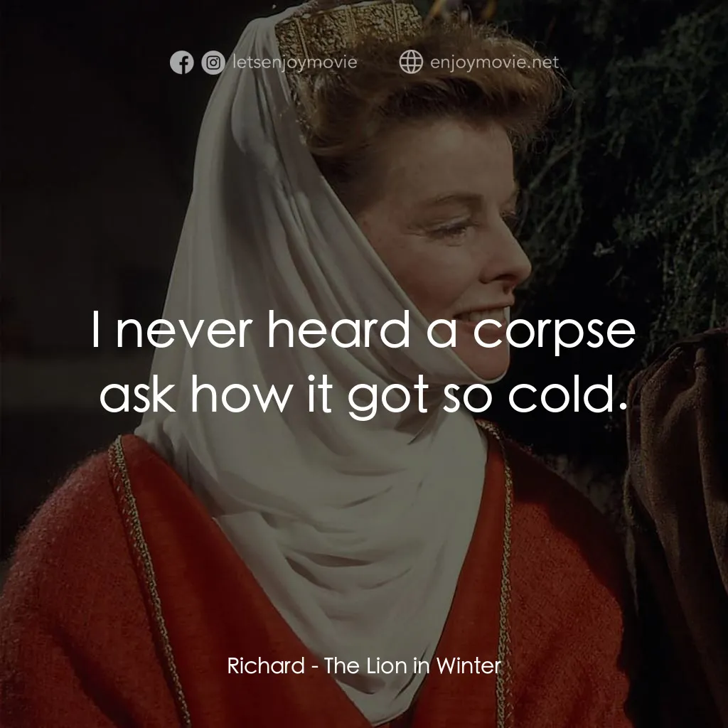 冬之獅電影對白：Richard: I never heard a corpse ask how it got so cold.