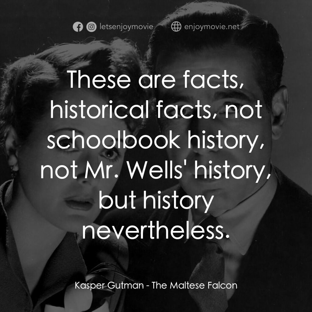 群雄奪寶鷹電影對白：Kasper Gutman:  These are facts, historical facts, not schoolbook history, not Mr
