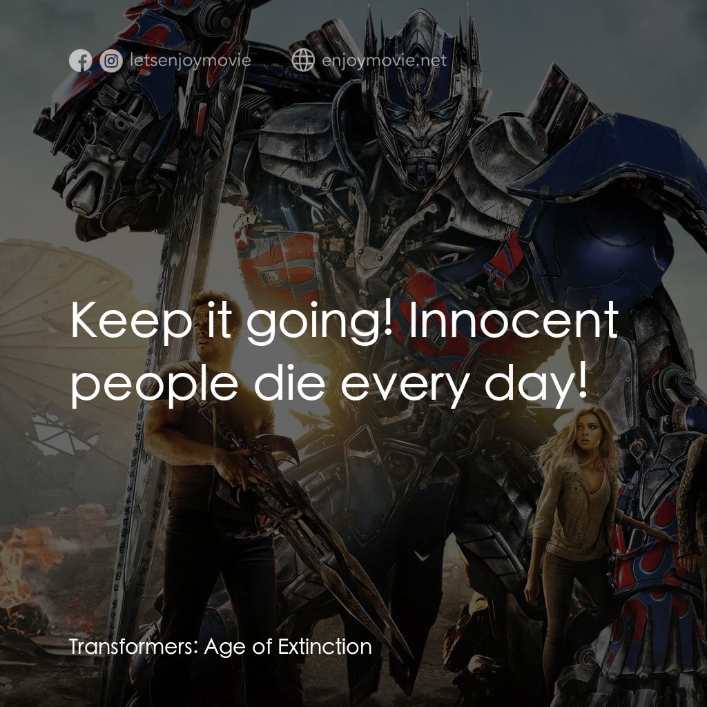 變形金剛：殲滅世紀電影對白：Keep it going! Innocent people die every day!