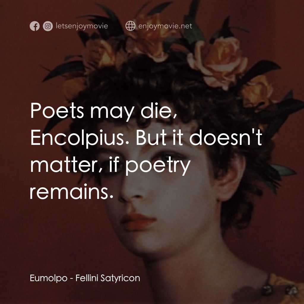 愛情神話電影對白：Eumolpo: Poets may die, Encolpius. But it doesn't matter, if poetry remains.