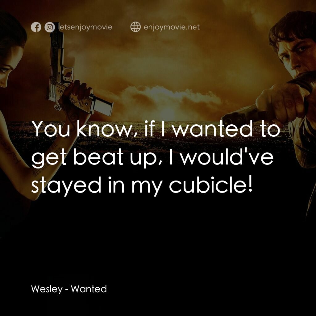 殺神特工電影對白：Wesley:  You know, if I wanted to get beat up, I would've stayed in my cubicle!