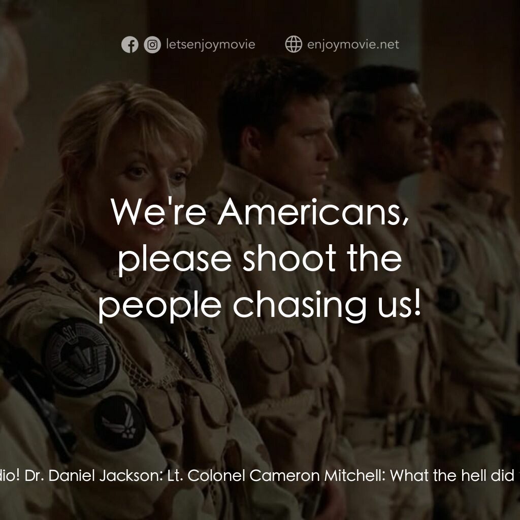 星際之門：時空連續電影對白：Lt. Colonel Cameron Mitchell:  Jackson, get on the radio! Dr. Daniel Jackson:  Lt