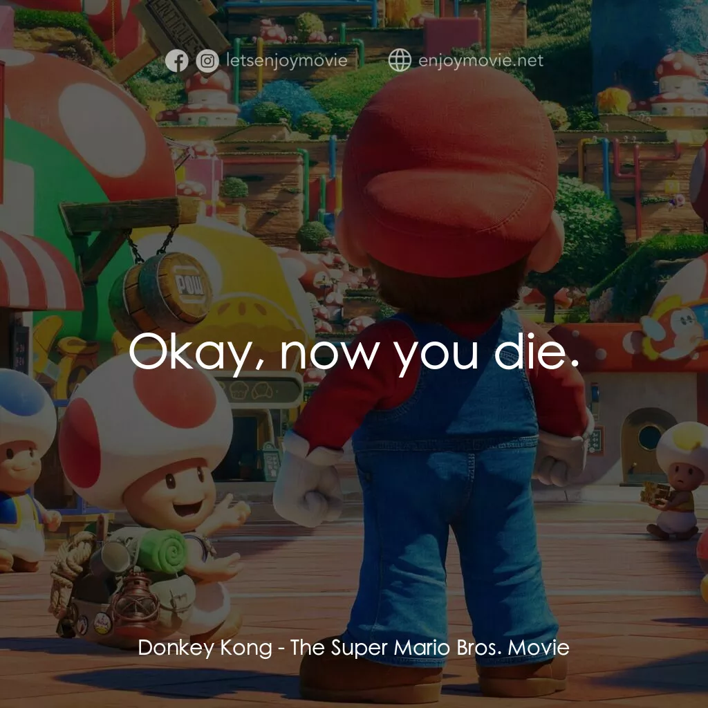 超級瑪利歐兄弟大電影電影對白：Donkey Kong:  Okay, now you die.