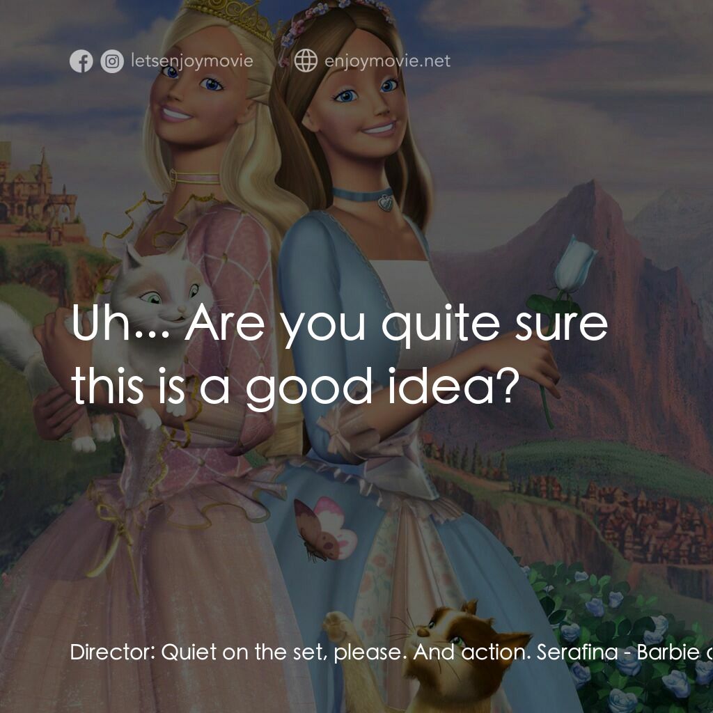 真假公主芭比電影對白：Director:  Quiet on the set, please. And action. Serafina:  Uh... Are you quite s