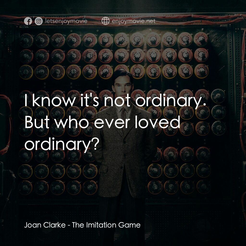模仿遊戲電影對白：Joan Clarke:  I know it's not ordinary. But who ever loved ordinary?