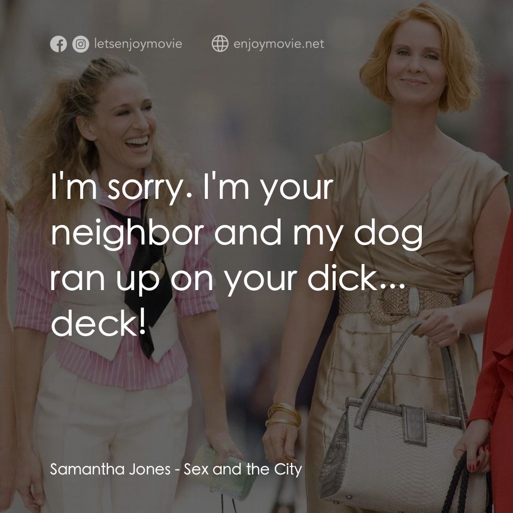 色慾都市電影對白：Samantha Jones: I'm sorry. I'm your neighbor and my dog ran up on your dick... de