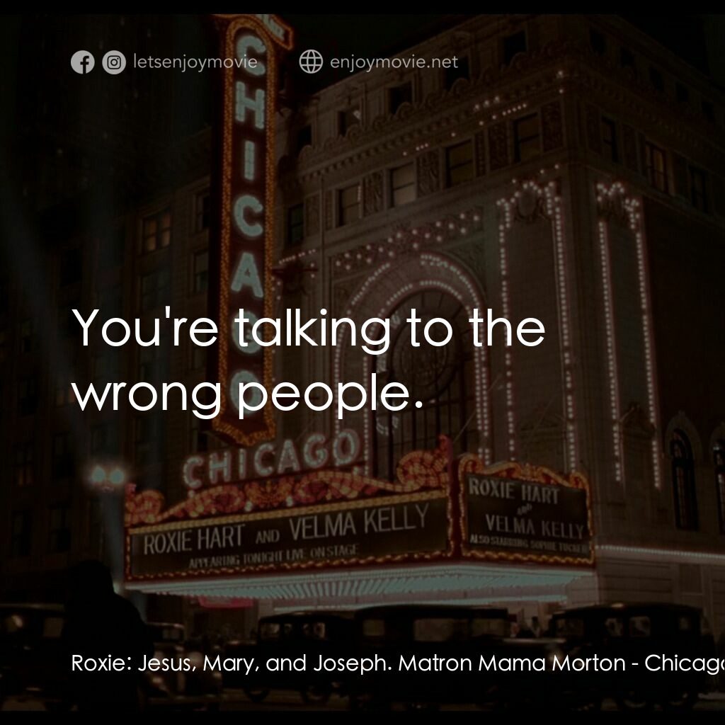 芝加哥電影對白：Roxie:  Jesus, Mary, and Joseph. Matron Mama Morton:  You're talking to the wrong