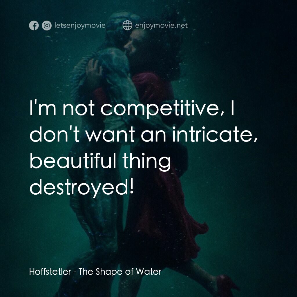 忘形水電影對白：Hoffstetler:  I'm not competitive, I don't want an intricate, beautiful thing des