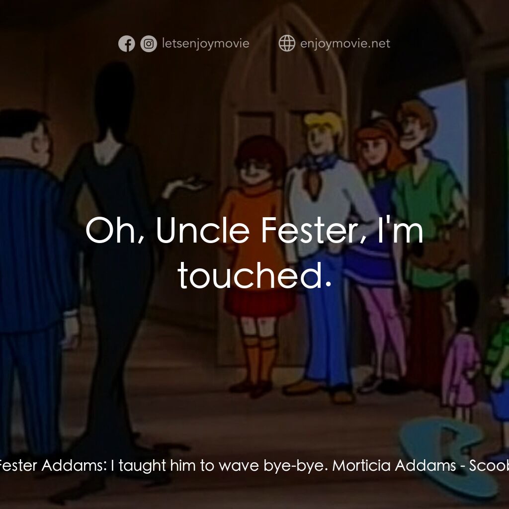Scooby-Doo Meets The Addams Family電影對白：Morticia Addams:  Why, it's Thing! Fester Addams:  I taught him to wave bye-bye. 