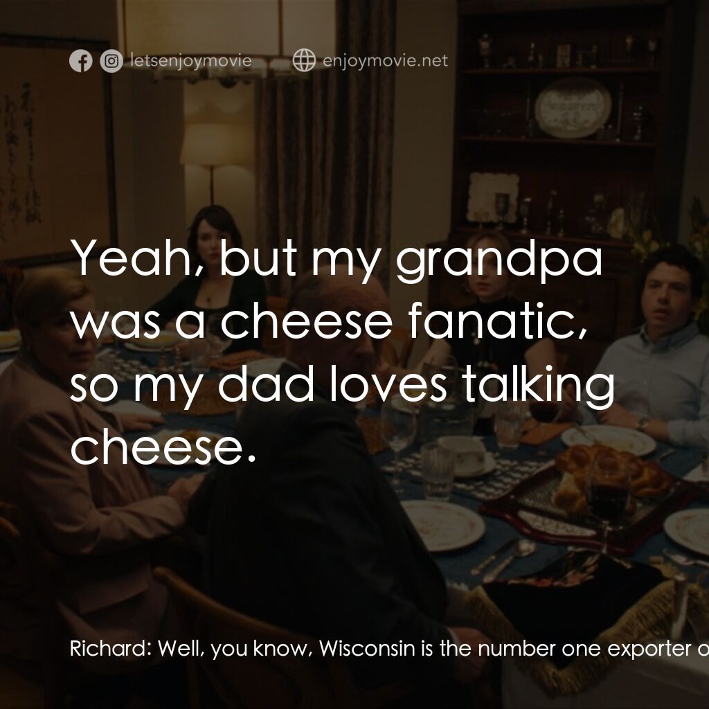 巴特沙博斯電影對白：Richard:  Well, you know, Wisconsin is the number one exporter of cheese, so one 
